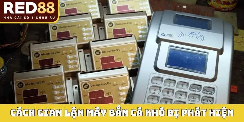 Cách gian lận máy bắn cá khó bị phát hiện