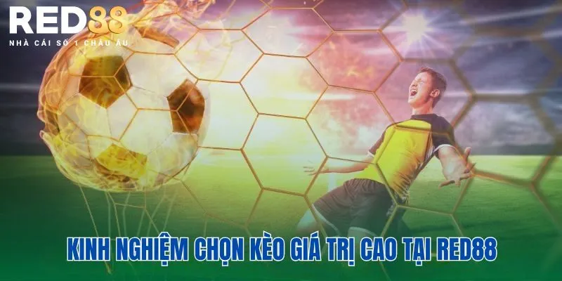 Kinh nghiệm chọn kèo giá trị cao tại Red88