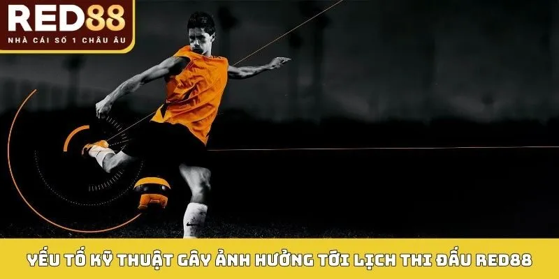Yếu tố kỹ thuật gây ảnh hưởng tới lịch thi đấu Red88