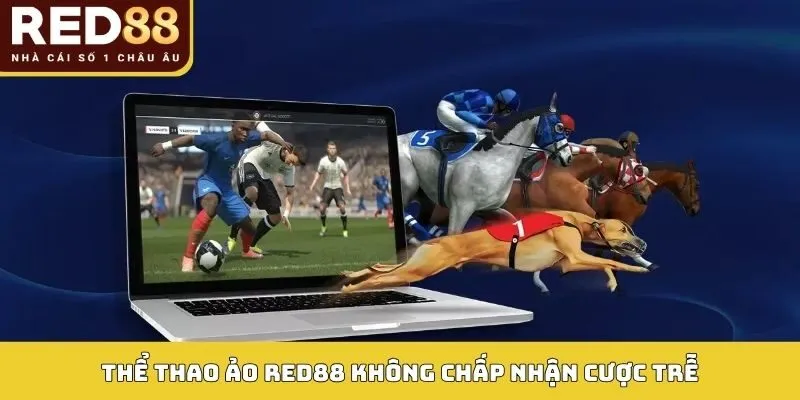 Thể thao ảo Red88 không chấp nhận cược trễ