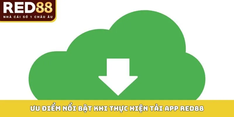 Ưu điểm nổi bật khi thực hiện tải app Red88